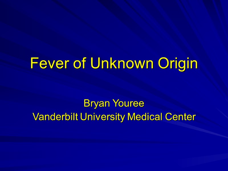 Fever of Unknown Origin Bryan Youree Vanderbilt University Medical Center